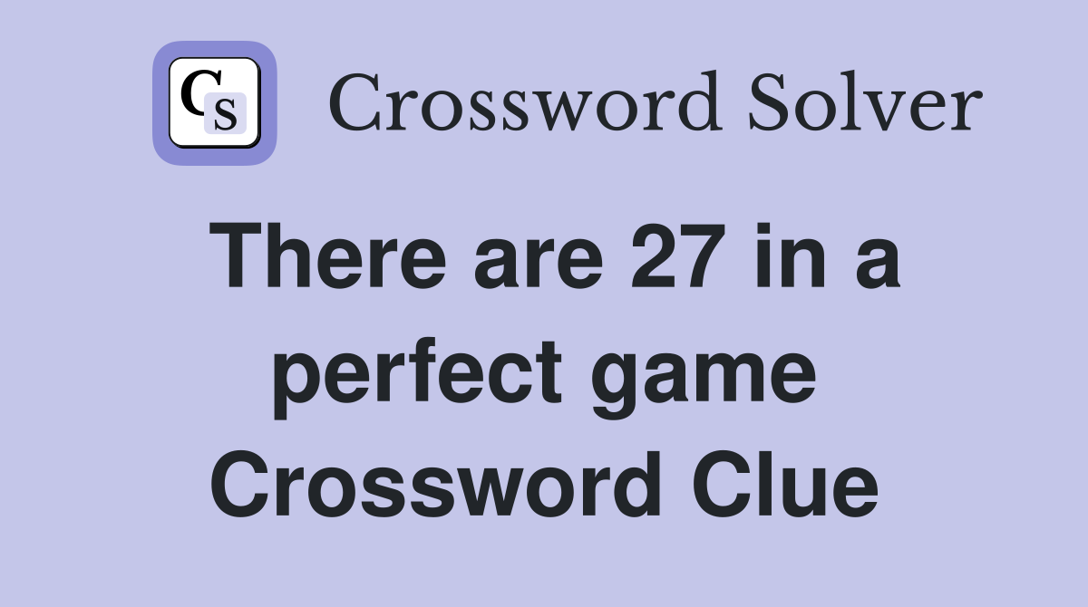There are 27 in a perfect game Crossword Clue