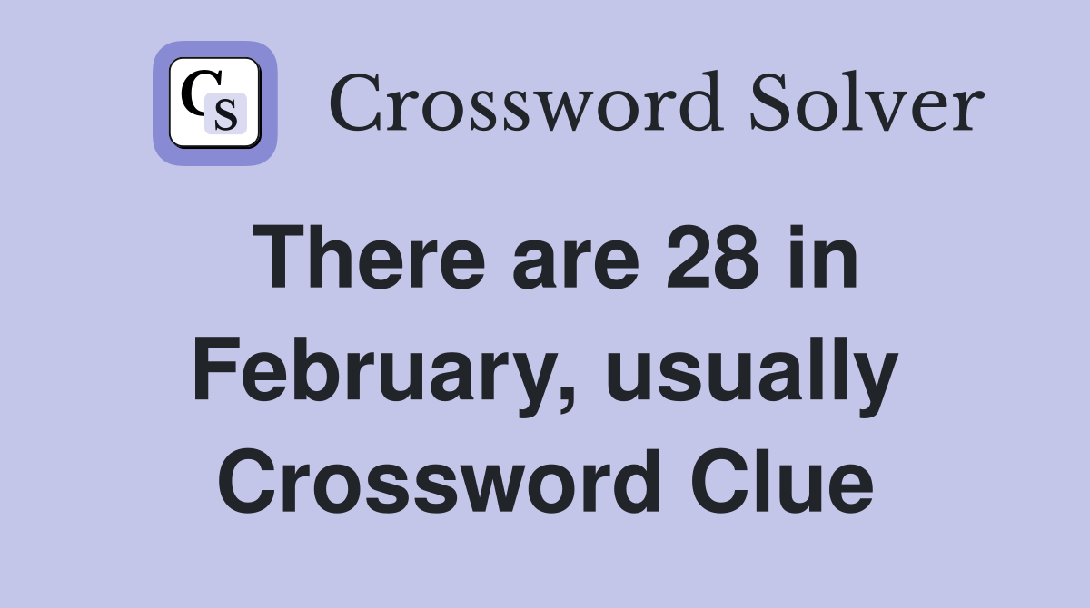 There are 28 in February, usually Crossword Clue