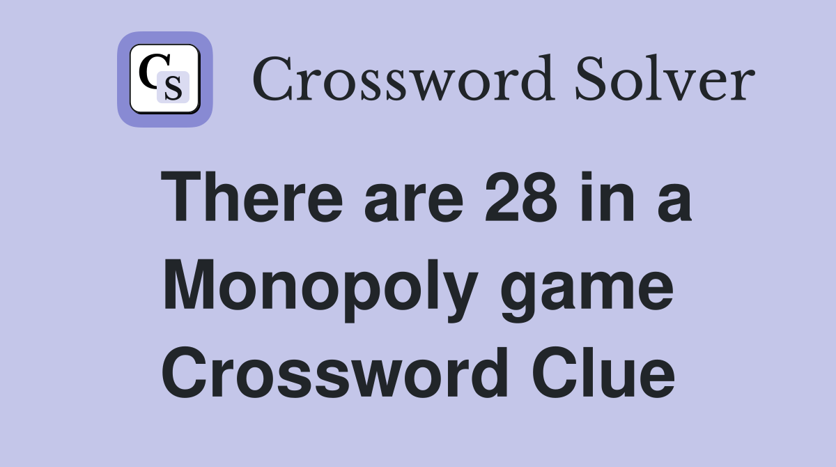 There are 28 in a Monopoly game Crossword Clue
