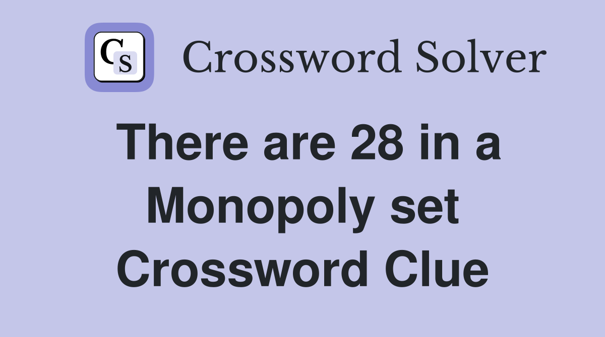 There are 28 in a Monopoly set Crossword Clue