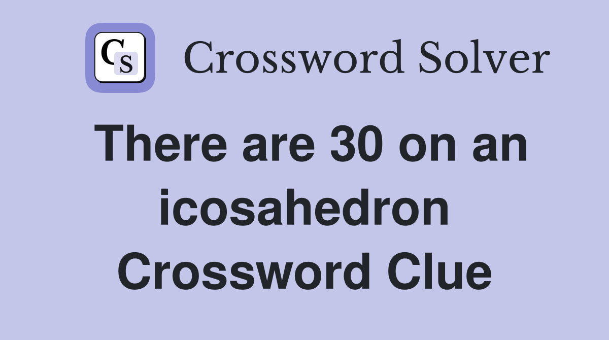 There are 30 on an icosahedron Crossword Clue