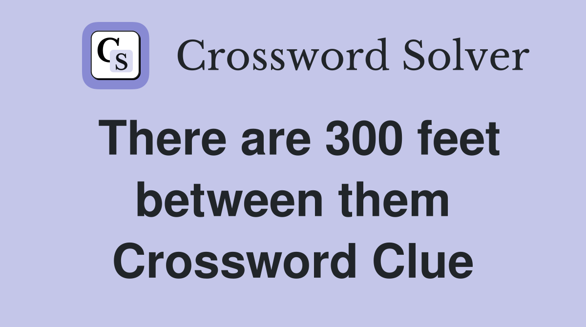 There are 300 feet between them Crossword Clue