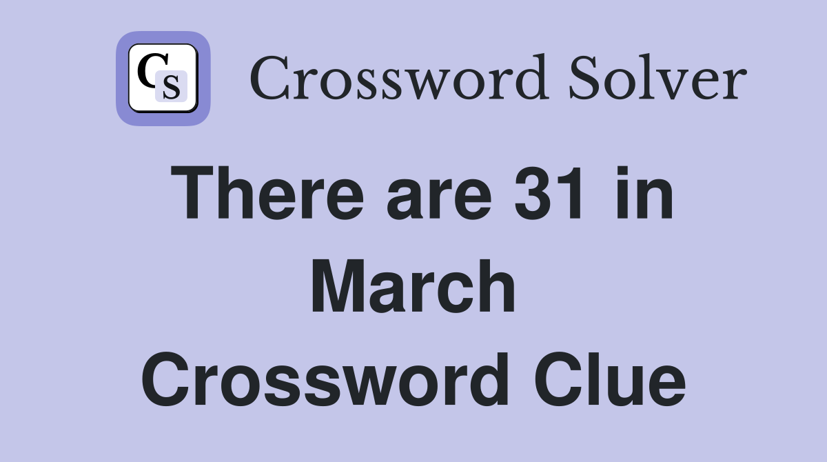 There are 31 in March Crossword Clue