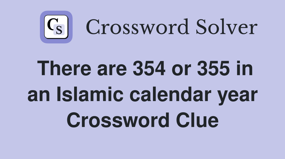 There are 354 or 355 in an Islamic calendar year Crossword Clue