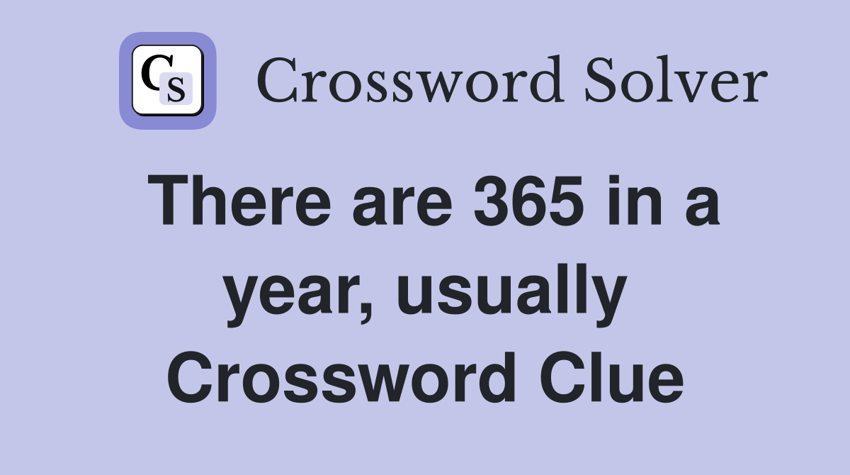 There are 365 in a year, usually Crossword Clue