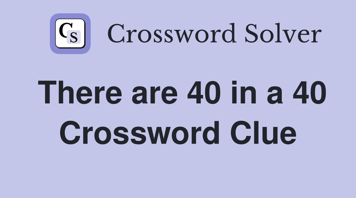 There are 40 in a 40 Crossword Clue