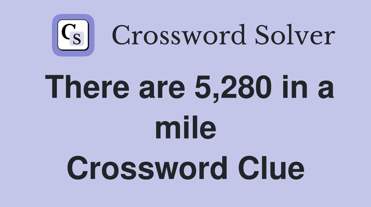 There are 5,280 in a mile Crossword Clue