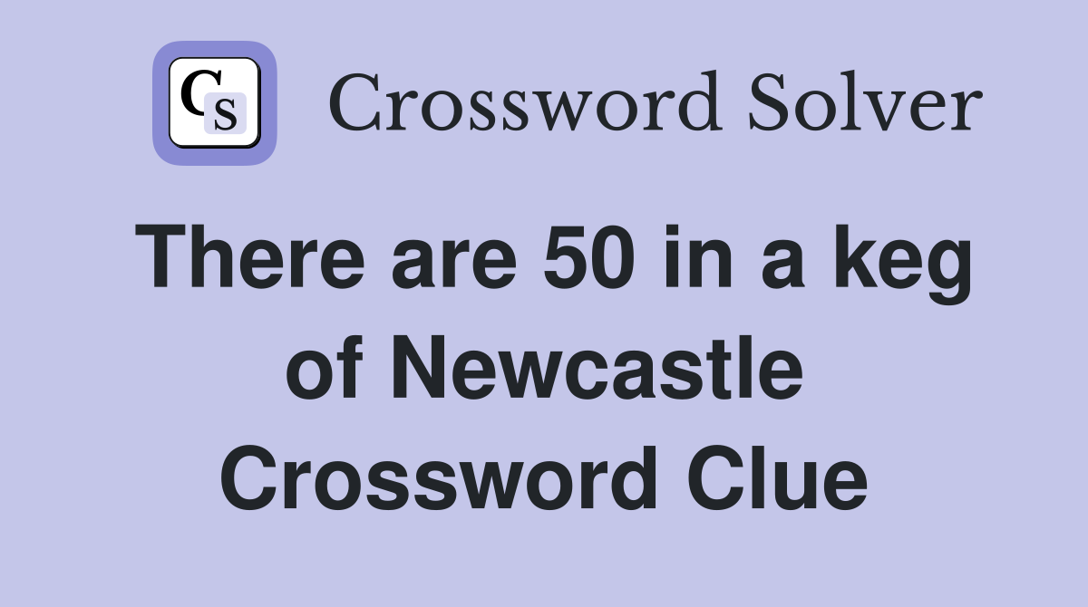 There are 50 in a keg of Newcastle Crossword Clue