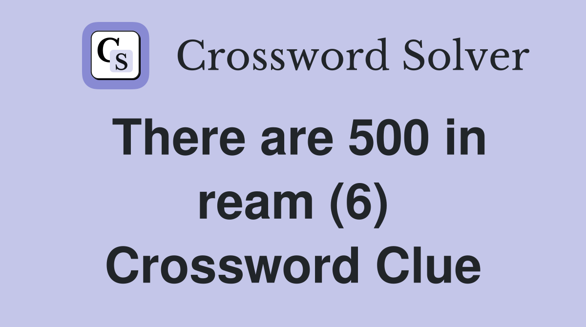 There are 500 in ream (6) Crossword Clue