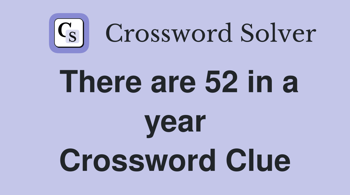 There are 52 in a year Crossword Clue