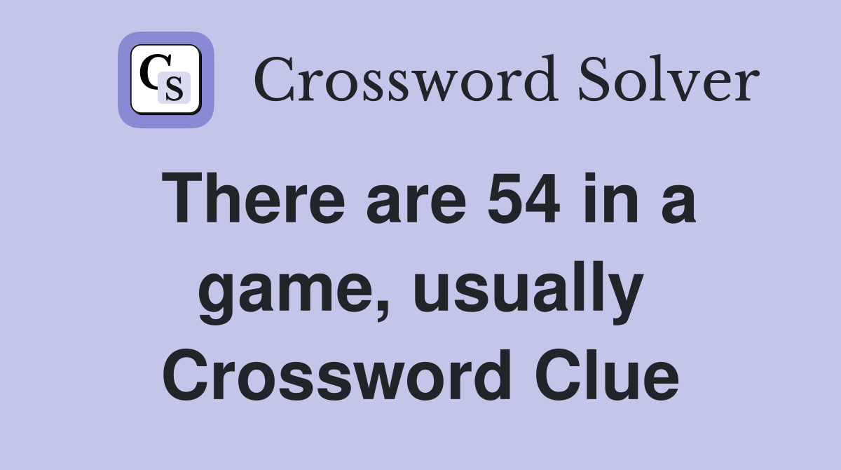 There are 54 in a game, usually Crossword Clue