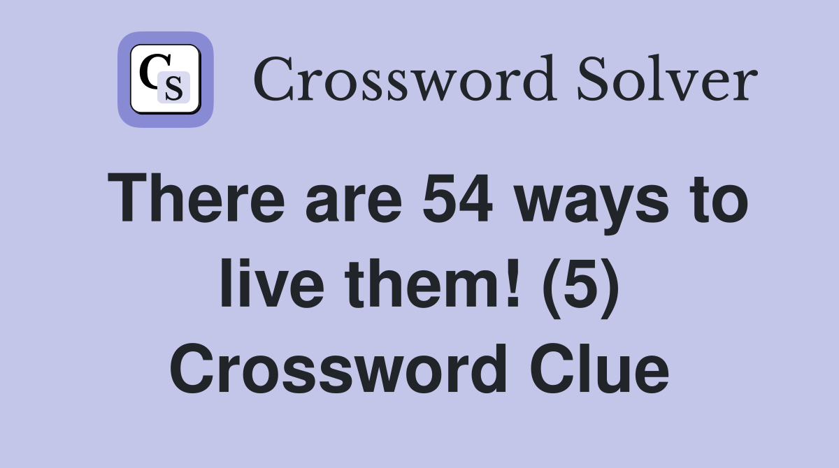 There are 54 ways to live them! (5) Crossword Clue