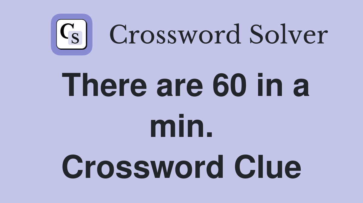 There are 60 in a min. Crossword Clue