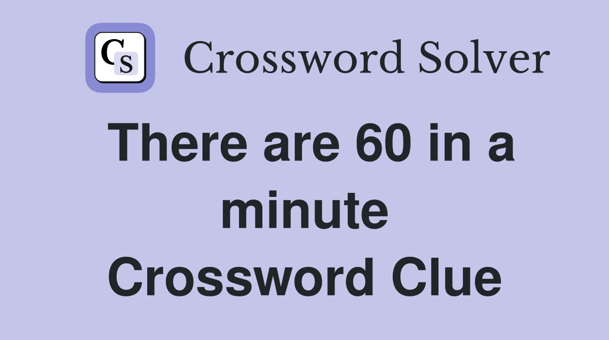 There are 60 in a minute Crossword Clue