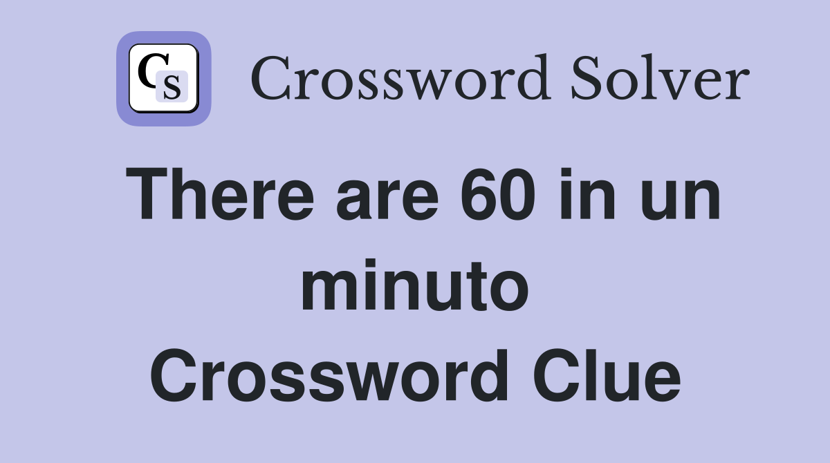 There are 60 in un minuto Crossword Clue