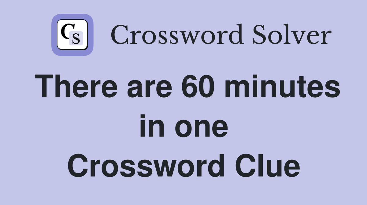 There are 60 minutes in one Crossword Clue