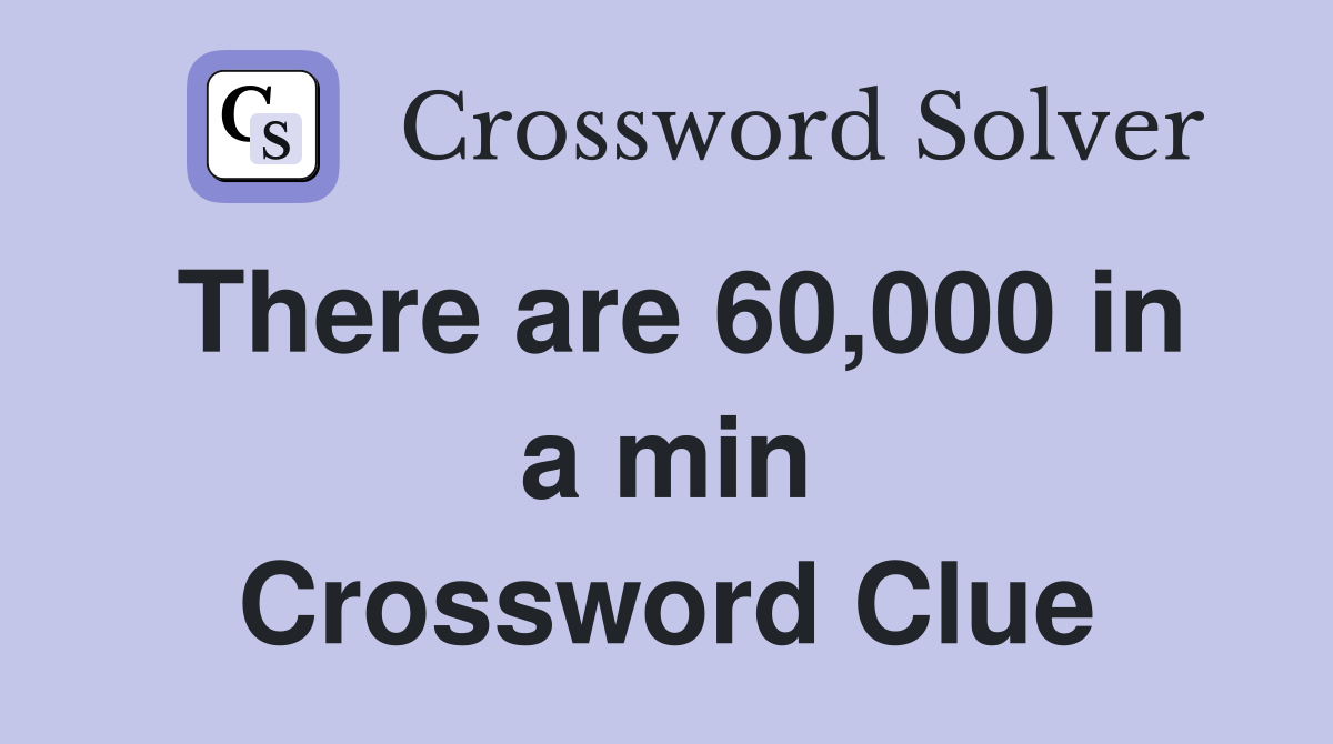 There are 60,000 in a min Crossword Clue