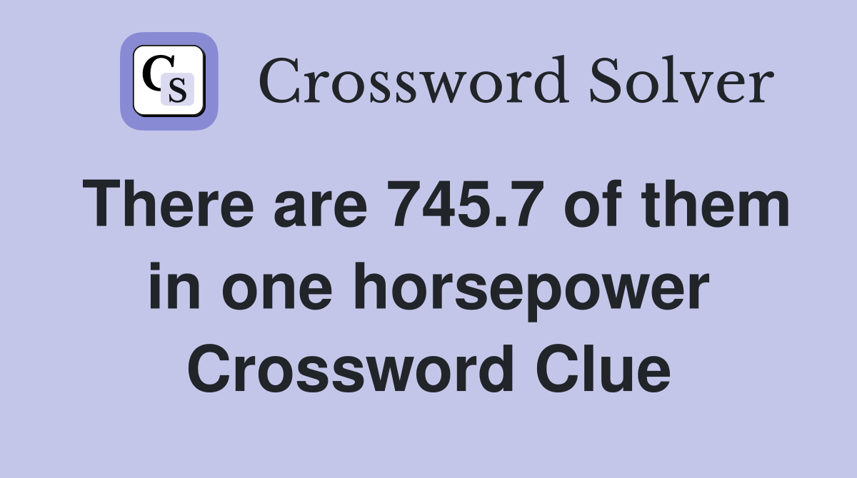 There are 745.7 of them in one horsepower Crossword Clue
