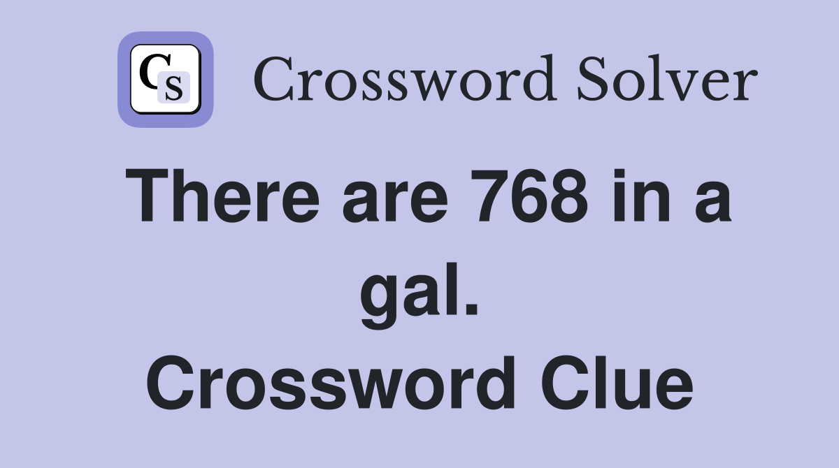 There are 768 in a gal. Crossword Clue