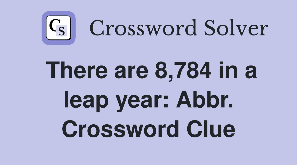 There are 8,784 in a leap year: Abbr. Crossword Clue