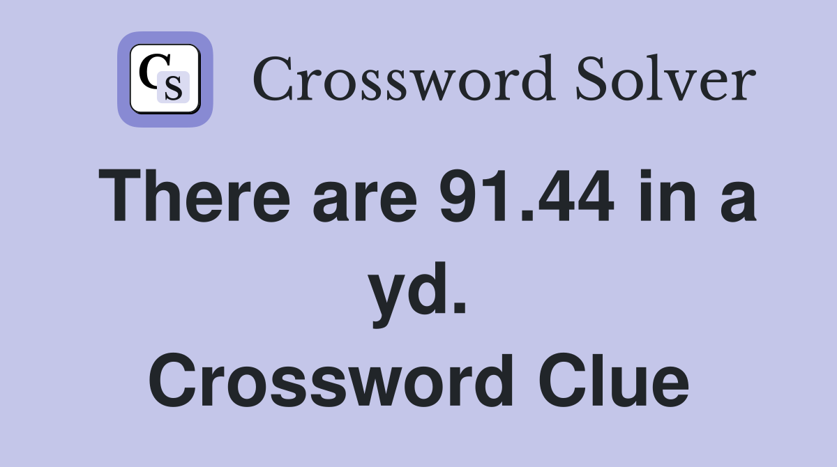 There are 91.44 in a yd. Crossword Clue