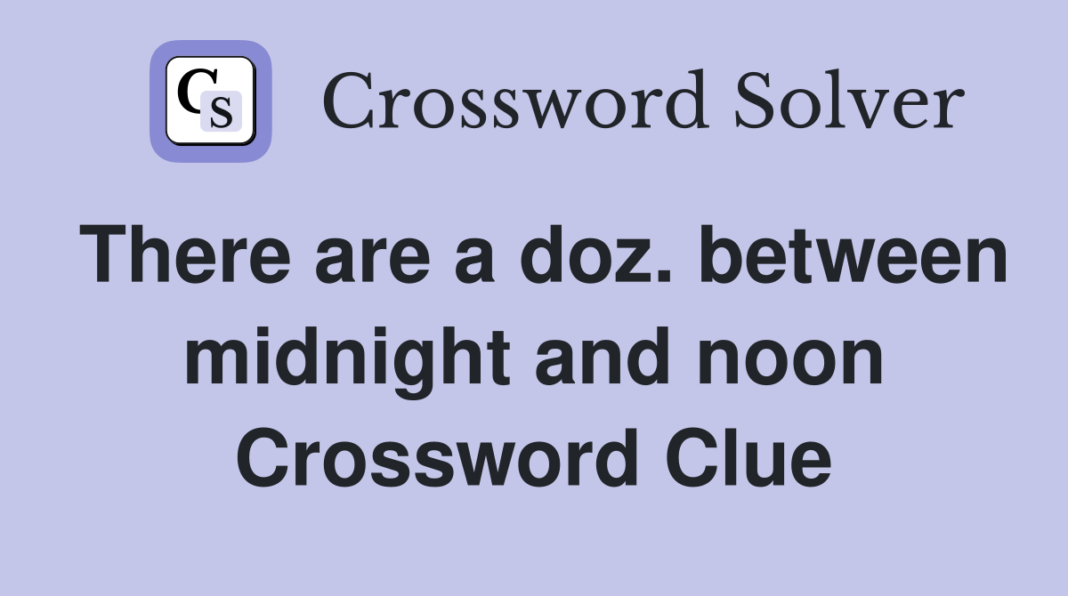 There are a doz. between midnight and noon Crossword Clue