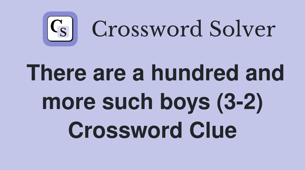 There are a hundred and more such boys (3-2) Crossword Clue