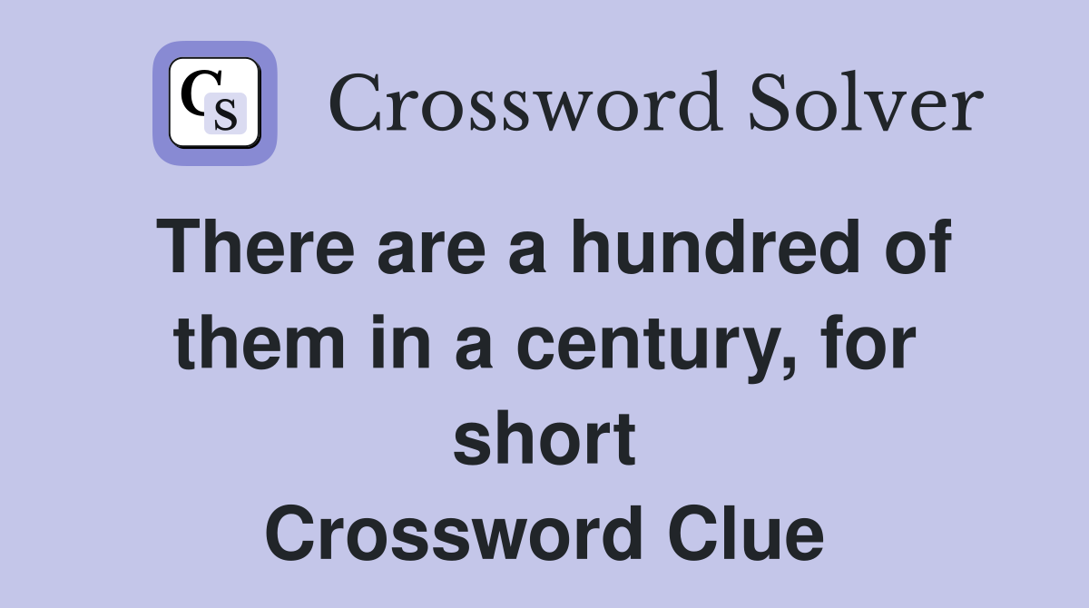 There are a hundred of them in a century, for short Crossword Clue