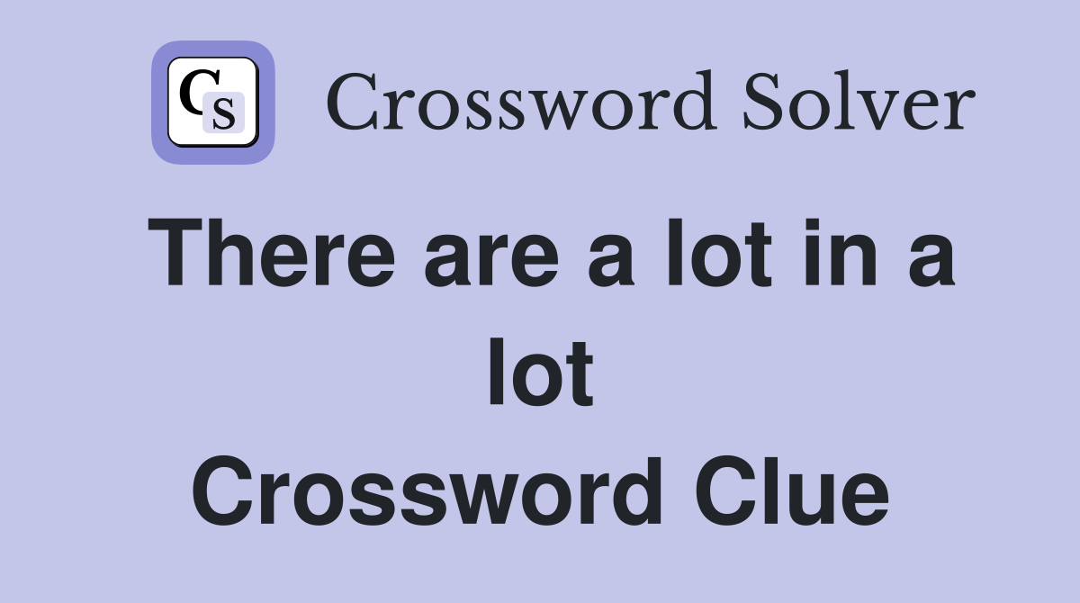 There are a lot in a lot Crossword Clue