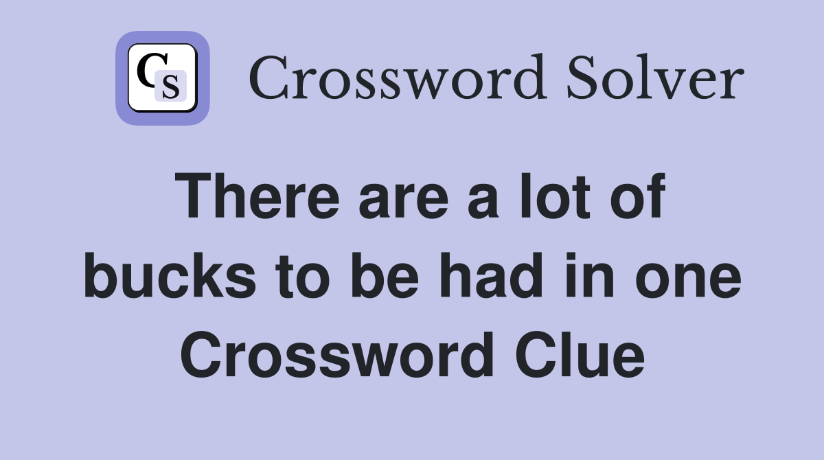 There are a lot of bucks to be had in one Crossword Clue