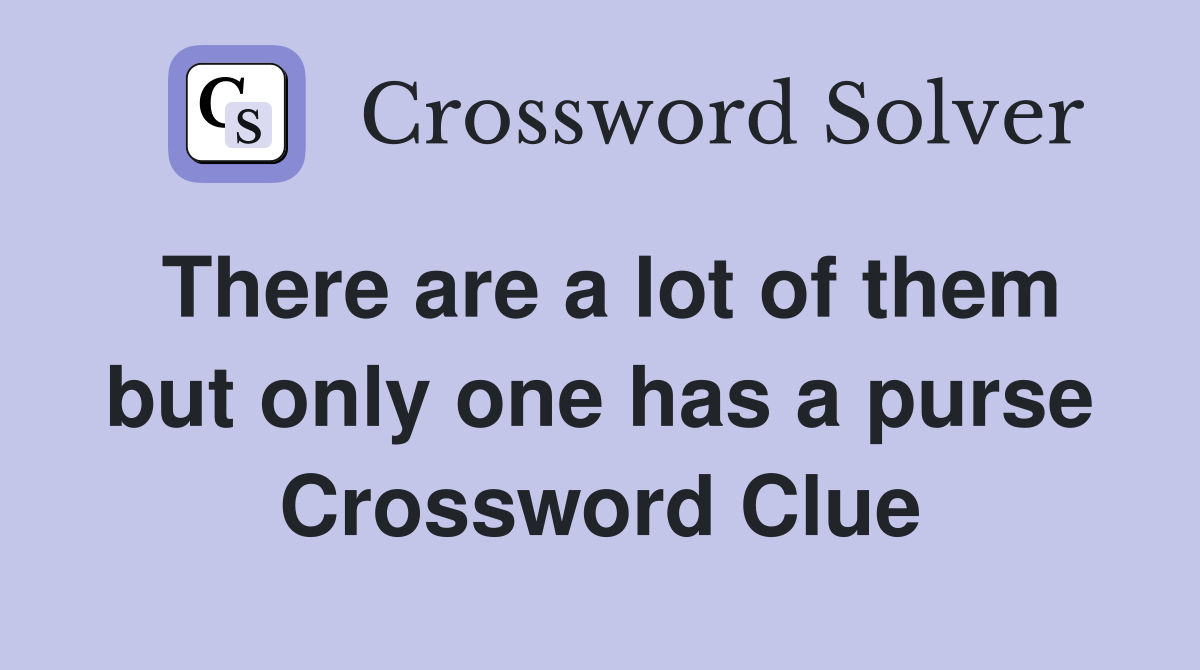 There are a lot of them but only one has a purse Crossword Clue