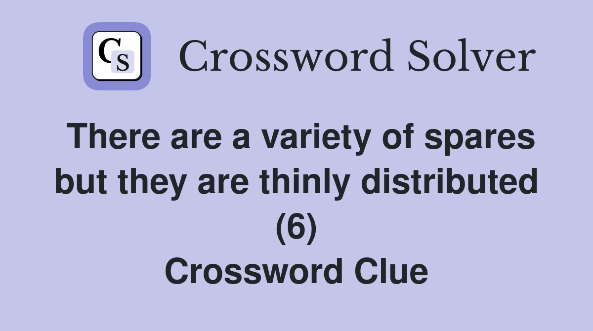 There are a variety of spares but they are thinly distributed (6) Crossword Clue