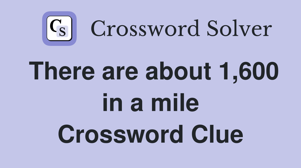 There are about 1,600 in a mile Crossword Clue