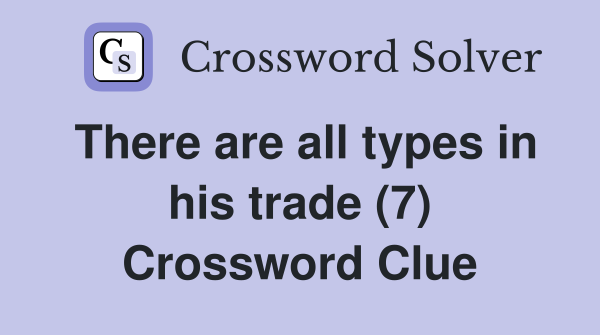 There are all types in his trade (7) Crossword Clue