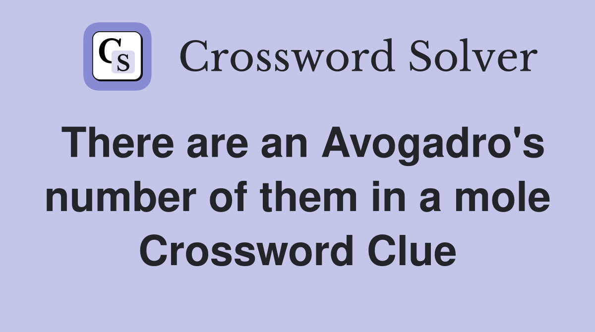 There are an Avogadro's number of them in a mole Crossword Clue