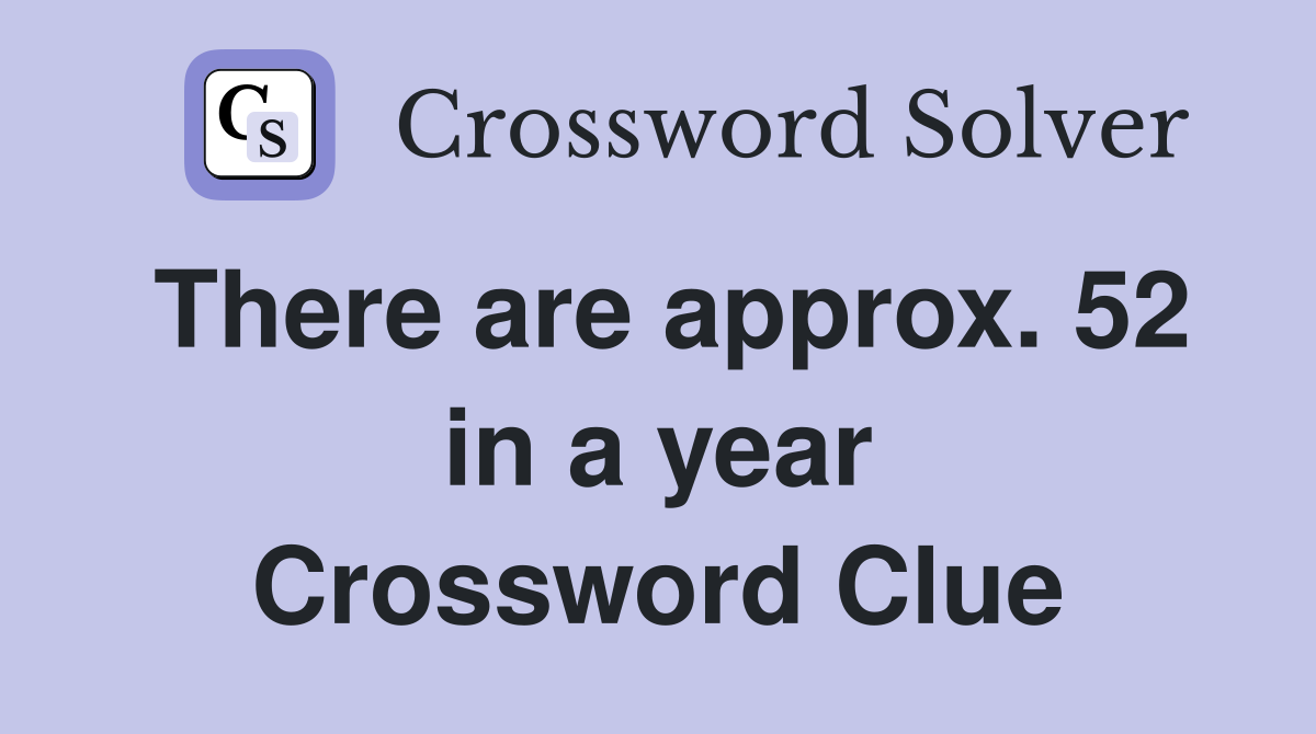There are approx. 52 in a year Crossword Clue