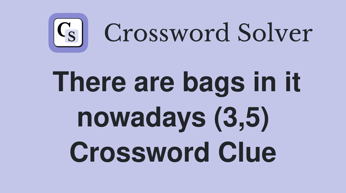 There are bags in it nowadays (3,5) Crossword Clue