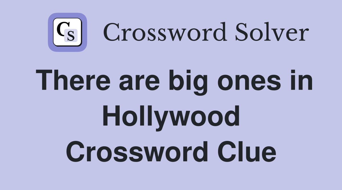 There are big ones in Hollywood Crossword Clue