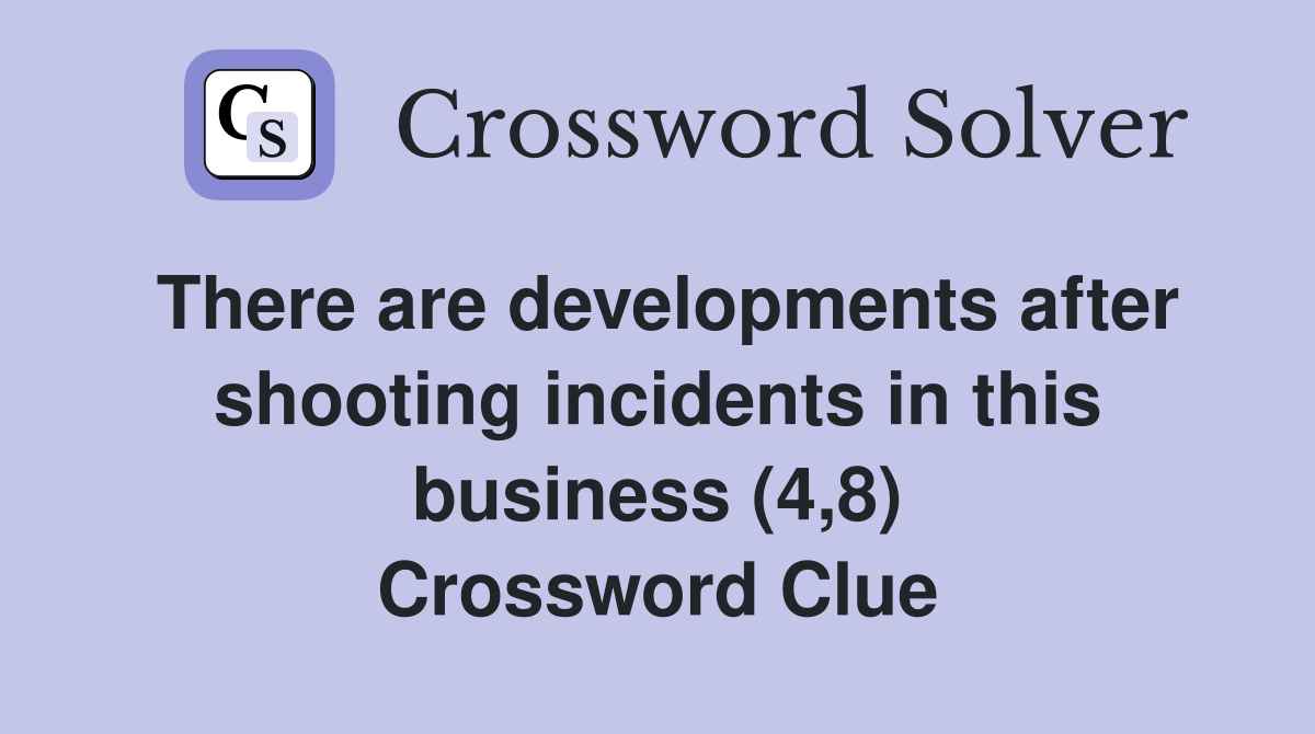 There are developments after shooting incidents in this business (4,8) Crossword Clue