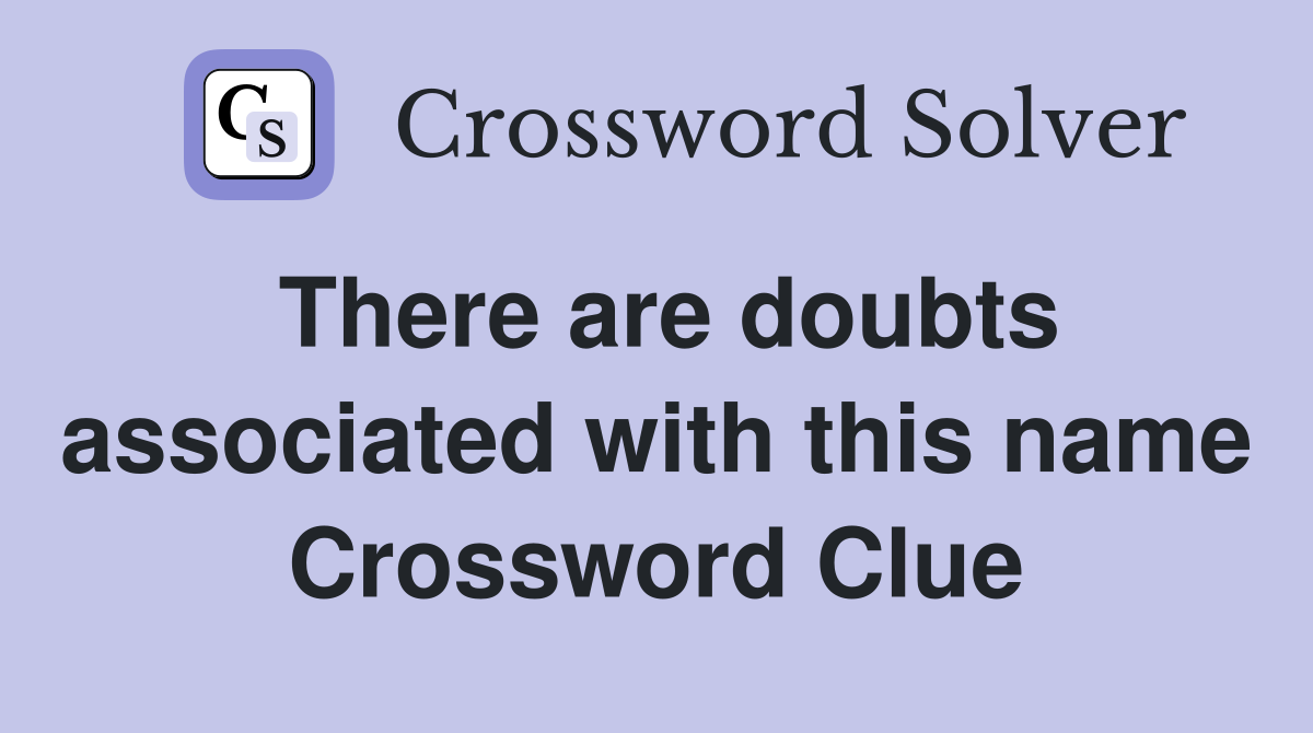 There are doubts associated with this name Crossword Clue