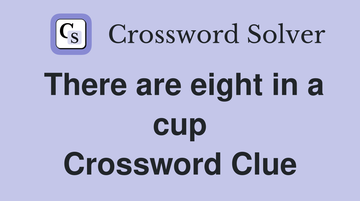 There are eight in a cup Crossword Clue