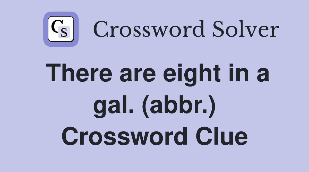 There are eight in a gal. (abbr.) Crossword Clue