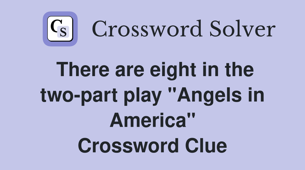 There are eight in the two-part play "Angels in America" Crossword Clue