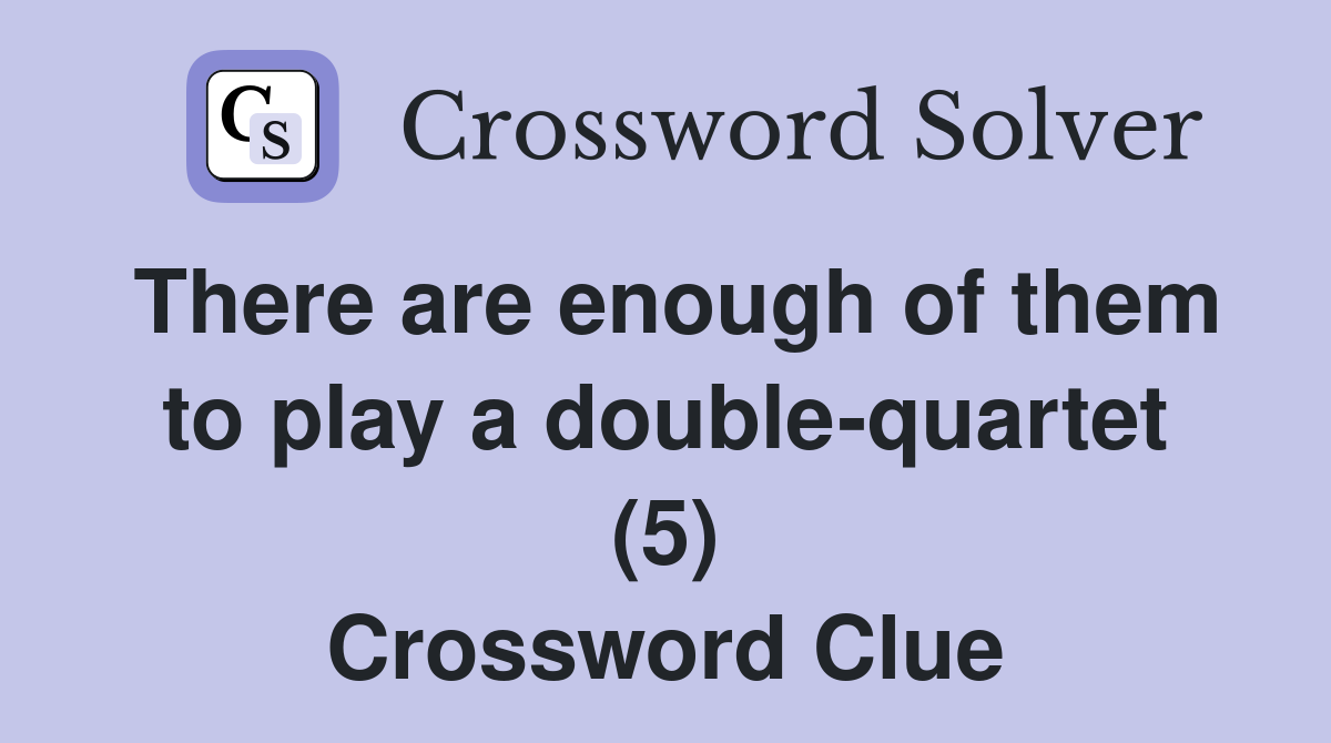 There are enough of them to play a double-quartet (5) Crossword Clue