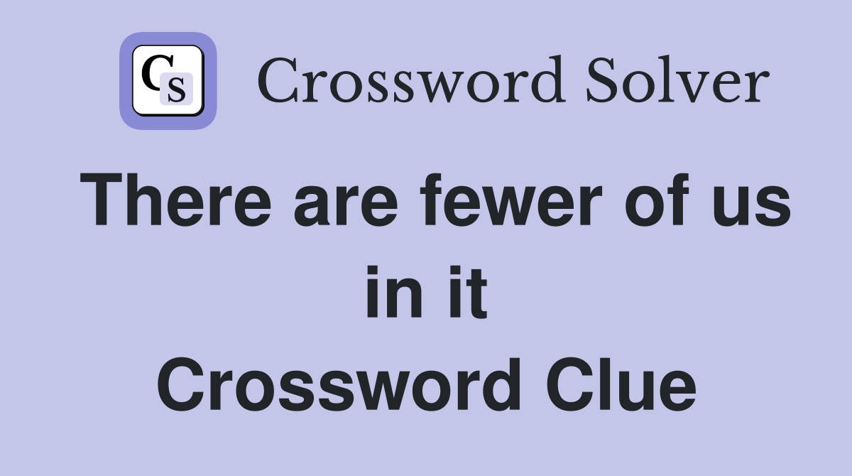 There are fewer of us in it Crossword Clue
