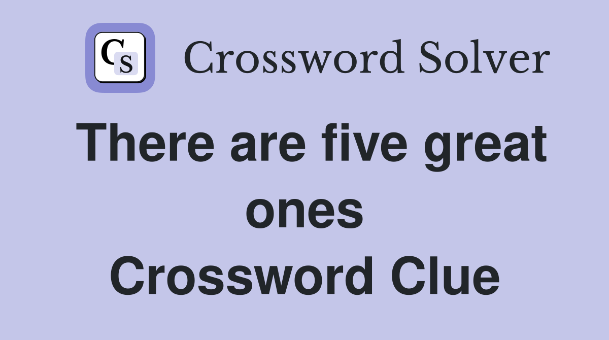 There are five great ones Crossword Clue