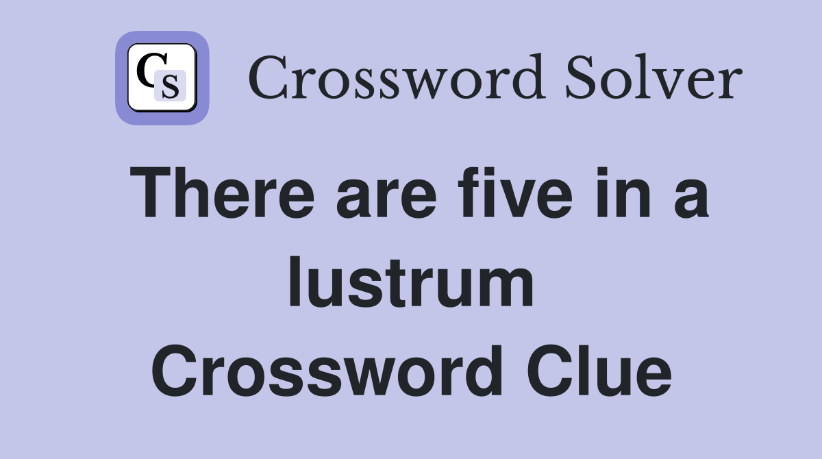 There are five in a lustrum Crossword Clue