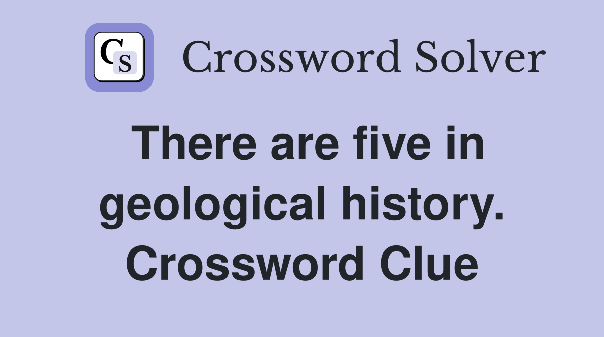 There are five in geological history. Crossword Clue