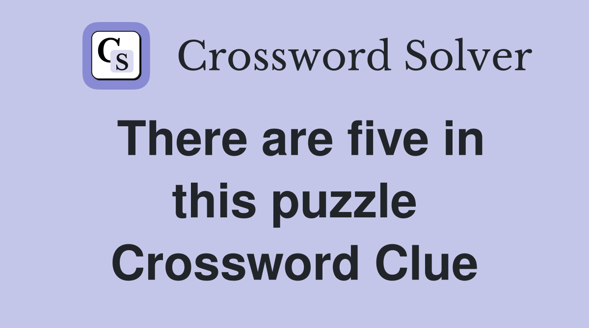 There are five in this puzzle Crossword Clue