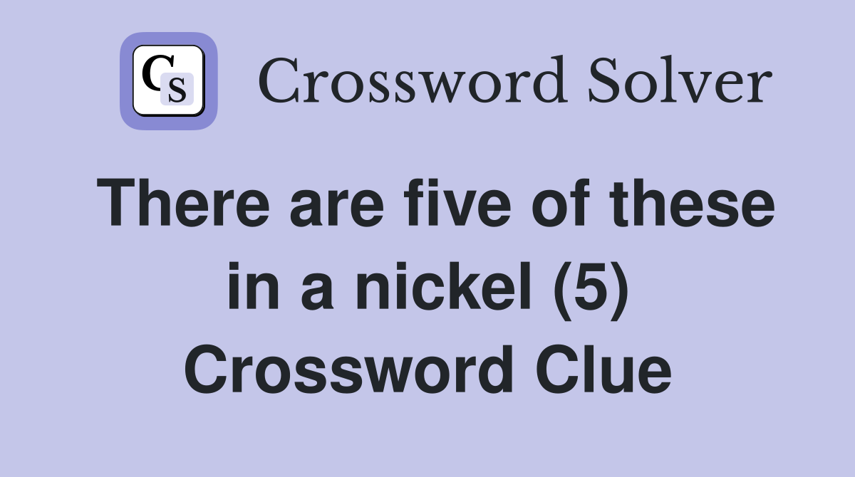 There are five of these in a nickel (5) Crossword Clue